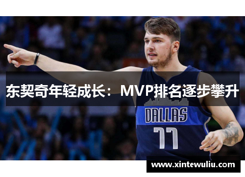 东契奇年轻成长:MVP排名逐步攀升 东契奇年轻成长:MVP排名逐步攀升
