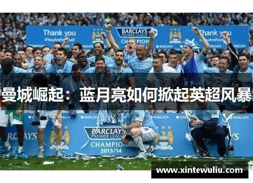 曼城崛起：蓝月亮如何掀起英超风暴