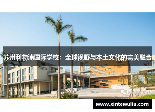 苏州利物浦国际学校：全球视野与本土文化的完美融合
