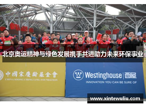 北京奥运精神与绿色发展携手共进助力未来环保事业
